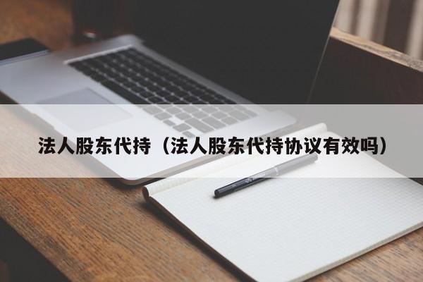法人股东代持（法人股东代持协议有效吗）