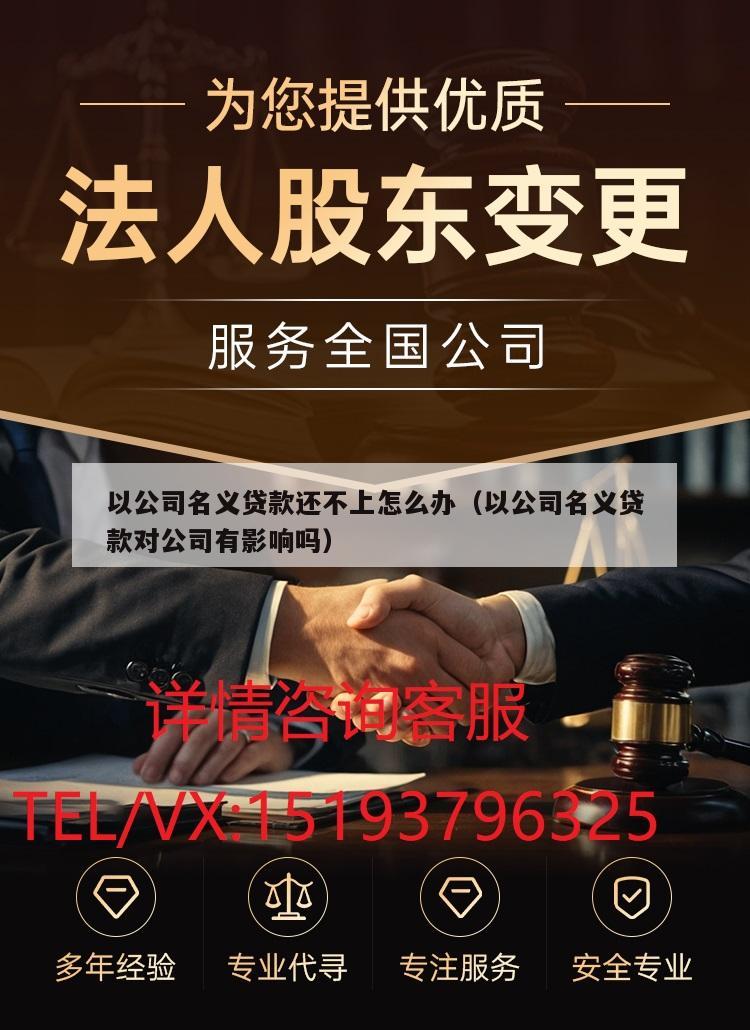 以公司名义贷款还不上怎么办（以公司名义贷款对公司有影响吗）